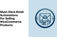 6 unverzichtbare E-Mail-Automatisierungen für den Verkauf von WooCommerce-Produkten